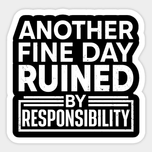 Another Fine Day Ruined by Responsibility Sticker
